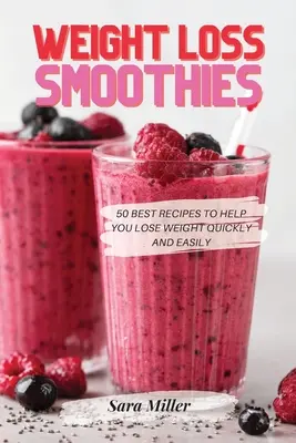 Frullati per la perdita di peso: 50 migliori ricette per perdere peso in modo facile e veloce - Weight Loss Smoothies: 50 Best Recipes to Help You Lose Weight Quickly and Easily
