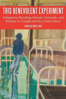 Questo esperimento benevolo: Convitti indigeni, genocidio e riparazione in Canada e Stati Uniti - This Benevolent Experiment: Indigenous Boarding Schools, Genocide, and Redress in Canada and the United States