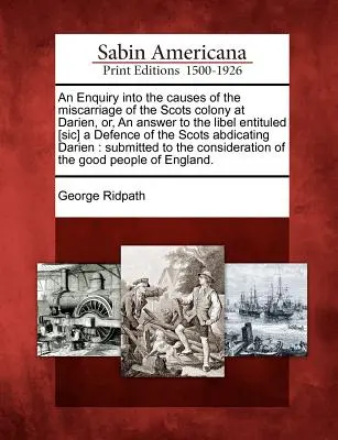 Un'inchiesta sulle cause dell'aborto della colonia scozzese di Darien, o una risposta al libello intitolato “Una difesa dell'Abdicat scozzese”. - An Enquiry Into the Causes of the Miscarriage of the Scots Colony at Darien, Or, an Answer to the Libel Entituled [Sic] a Defence of the Scots Abdicat