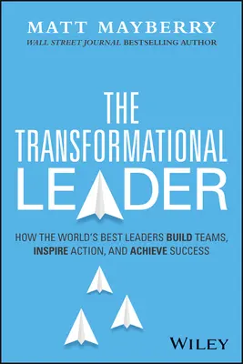 Il leader trasformazionale: Come i migliori leader del mondo costruiscono le squadre, ispirano l'azione e ottengono un successo duraturo - The Transformational Leader: How the World's Best Leaders Build Teams, Inspire Action, and Achieve Lasting Success