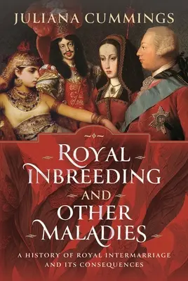 L'incrocio reale e altre malattie: Una storia di matrimoni reali e delle loro conseguenze - Royal Inbreeding and Other Maladies: A History of Royal Intermarriage and Its Consequences