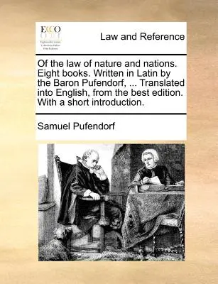 Del diritto di natura e delle nazioni. Otto libri. Scritto in latino dal barone Pufendorf, ... Tradotto in inglese, dalla migliore edizione. Con un'introduzione - Of the law of nature and nations. Eight books. Written in Latin by the Baron Pufendorf, ... Translated into English, from the best edition. With a sho