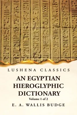 Un dizionario geroglifico egiziano con un indice delle parole inglesi, elenco dei re e geografico, elenco con indici, elenco dei caratteri geroglifici, Co - An Egyptian Hieroglyphic Dictionary With an Index of English Words, King List and Geographical, List With Indexes, List of Hieroglyphic Characters, Co