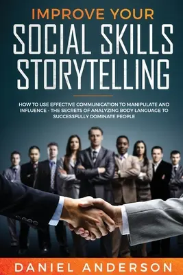 Migliorare le abilità sociali e la narrazione: Come usare una comunicazione efficace per manipolare e influenzare - I segreti dell'analisi del linguaggio corporeo e della comunicazione. - Improve Your Social Skills and Storytelling: How to Use Effective Communication to Manipulate and Influence - The Secrets of Analyzing Body Language t