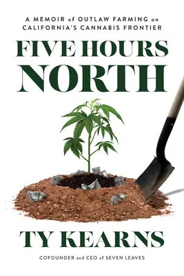 Cinque ore a nord: Memorie di un'agricoltura fuorilegge alla frontiera della cannabis in California - Five Hours North: A Memoir of Outlaw Farming on California's Cannabis Frontier