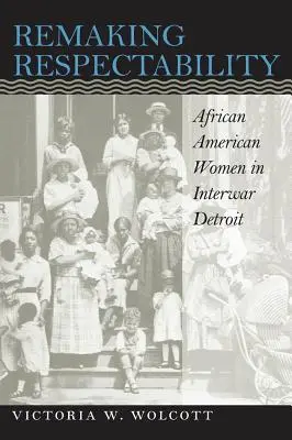 Ripristinare la rispettabilità: Le donne afroamericane nella Detroit del secondo dopoguerra - Remaking Respectability: African American Women in Interwar Detroit
