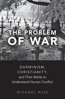Il problema della guerra: Darwinismo, cristianesimo e la loro battaglia per comprendere il conflitto umano - The Problem of War: Darwinism, Christianity, and Their Battle to Understand Human Conflict