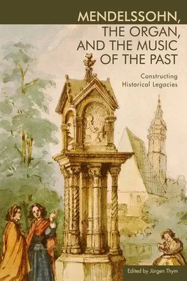 Mendelssohn, l'organo e la musica del passato: Costruire eredità storiche - Mendelssohn, the Organ, and the Music of the Past: Constructing Historical Legacies