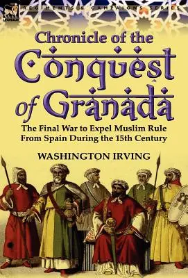 Cronaca della conquista di Granada: La guerra finale per espellere il dominio musulmano dalla Spagna durante il XV secolo - Chronicle of the Conquest of Granada: The Final War to Expel Muslim Rule from Spain During the 15th Century
