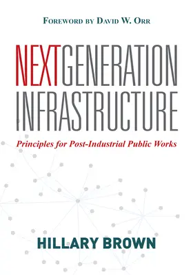 Infrastrutture di nuova generazione: Principi per le opere pubbliche post-industriali - Next Generation Infrastructure: Principles for Post-Industrial Public Works
