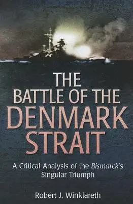 La battaglia dello stretto di Danimarca: Un'analisi critica del singolare trionfo della Bismarck - The Battle of the Denmark Strait: A Critical Analysis of the Bismarck's Singular Triumph