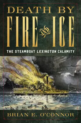 Morte di fuoco e di ghiaccio: la calamità del battello a vapore Lexington - Death by Fire and Ice: The Steamboat Lexington Calamity