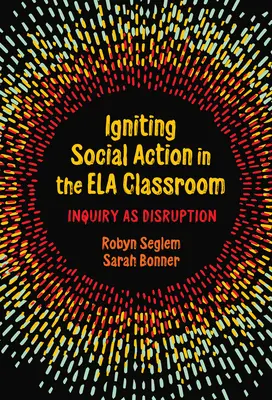 Accendere l'azione sociale nelle classi Ela: L'indagine come interruzione - Igniting Social Action in the Ela Classroom: Inquiry as Disruption