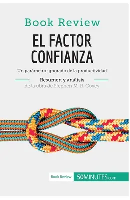 Il fattore fiducia di Stephen M. R. Covey (Anlisis de la obra): Un parametro ignorato della produttività - El factor confianza de Stephen M. R. Covey (Anlisis de la obra): Un parmetro ignorado de la productividad