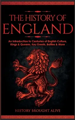 Storia dell'Inghilterra: Un'introduzione a secoli di cultura inglese, re e regine, eventi chiave, battaglie e altro ancora - The History of England: An Introduction to Centuries of English Culture, Kings & Queens, Key Events, Battles & More