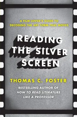 Leggere il grande schermo: Guida del cinefilo alla decodifica della forma d'arte che emoziona - Reading the Silver Screen: A Film Lover's Guide to Decoding the Art Form That Moves