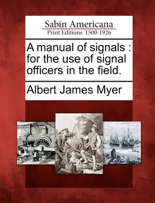 Manuale dei segnali: Per l'uso dei segnalatori sul campo. - A Manual of Signals: For the Use of Signal Officers in the Field.