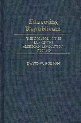 Educare i repubblicani: Il college nell'era della rivoluzione americana, 1750-1800 - Educating Republicans: The College in the Era of the American Revolution, 1750-1800