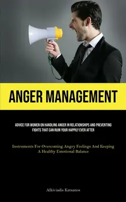 Gestione della rabbia: Consigli per le donne sulla gestione della rabbia nelle relazioni e sulla prevenzione dei litigi che possono rovinare la vostra vita felice e contenta (Instr. - Anger Management: Advice For Women On Handling Anger In Relationships And Preventing Fights That Can Ruin Your Happily Ever After (Instr
