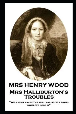 Mrs Henry Wood - I problemi della signora Halliburton: “Non conosciamo mai il pieno valore di una cosa finché non la perdiamo”. - Mrs Henry Wood - Mrs Halliburton's Troubles: 'We never know the full value of a thing until we lose it''