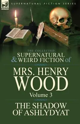 La raccolta di narrativa soprannaturale e strana della signora Henry Wood: Volume 3 - L'ombra di Ashlydyat - The Collected Supernatural and Weird Fiction of Mrs Henry Wood: Volume 3-'The Shadow of Ashlydyat'