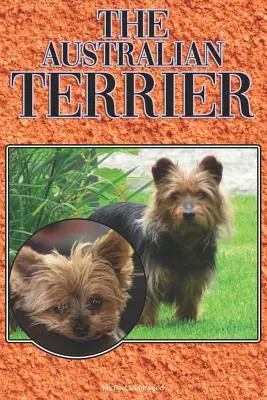 Il Terrier Australiano: Guida completa ed esaustiva per principianti a: Comprare, possedere, salute, toelettatura, addestramento, obbedienza, capire - The Australian Terrier: A Complete and Comprehensive Beginners Guide To: Buying, Owning, Health, Grooming, Training, Obedience, Understanding