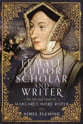 La donna studiosa e scrittrice dei Tudor: La vita e i tempi di Margaret More Roper - The Female Tudor Scholar and Writer: The Life and Times of Margaret More Roper