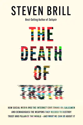 La morte della verità: come i social media e Internet hanno dato ai venditori di olio di serpente e ai demagoghi le armi di cui avevano bisogno per distruggere la fiducia e la sicurezza. - The Death of Truth: How Social Media and the Internet Gave Snake Oil Salesmen and Demagogues the Weapons They Needed to Destroy Trust and