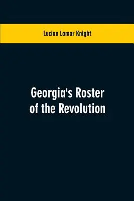 Il registro della Georgia della Rivoluzione: Contiene una lista dei difensori degli Stati, ufficiali e uomini, soldati e marinai, partigiani e regolari. - Georgia's Roster of the Revolution: Containing a List of the States Defenders; Officers and Men; Soldiers and Sailors; Partisans and Regulars; Whether