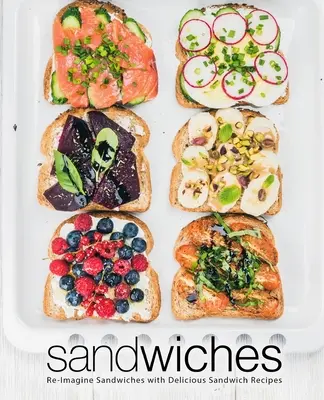 Panini: Re-immaginare i panini con deliziose ricette di panini - Sandwiches: Re-Imagine Sandwiches with Delicious Sandwich Recipes