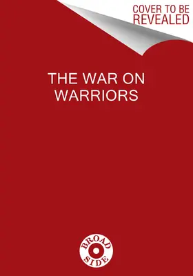 La guerra ai guerrieri: Dietro il tradimento degli uomini che ci tengono liberi - The War on Warriors: Behind the Betrayal of the Men Who Keep Us Free