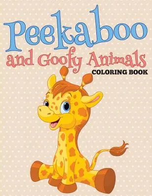 Libro da colorare sugli animali Peekaboo e Goofy - Peekaboo and Goofy Animals Coloring Book