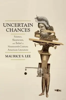 Possibilità incerte: Scienza, scetticismo e fede nella letteratura americana del XIX secolo - Uncertain Chances: Science, Skepticism, and Belief in Nineteenth-Century American Literature