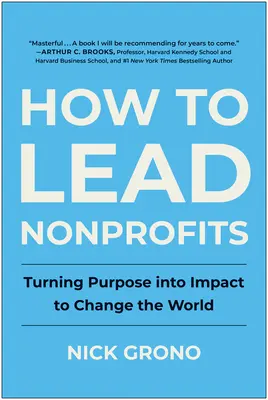 Come guidare le organizzazioni non profit: Trasformare lo scopo in impatto per cambiare il mondo - How to Lead Nonprofits: Turning Purpose Into Impact to Change the World