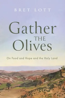Raccogliere gli ulivi: Cibo, speranza e Terra Santa - Gather the Olives: On Food and Hope and the Holy Land