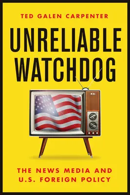 Cane da guardia inaffidabile: I media e la politica estera degli Stati Uniti - Unreliable Watchdog: The News Media and U.S. Foreign Policy