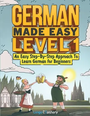 Tedesco facile livello 1: un approccio facile e graduale per imparare il tedesco per i principianti - German Made Easy Level 1: An Easy Step-By-Step Approach To Learn German for Beginners