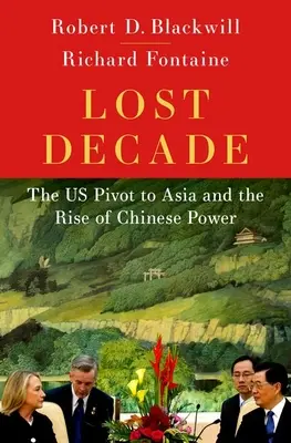 Il decennio perduto: Il perno degli Stati Uniti verso l'Asia e l'ascesa del potere cinese - Lost Decade: The Us Pivot to Asia and the Rise of Chinese Power