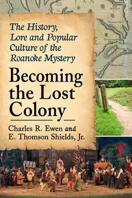 Diventare la colonia perduta: La storia, la tradizione e la cultura popolare del mistero di Roanoke - Becoming the Lost Colony: The History, Lore and Popular Culture of the Roanoke Mystery
