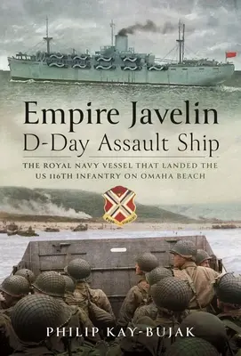 Empire Javelin, nave d'assalto dello Sbarco: Il vascello della Royal Navy che sbarcò il 116° fanteria statunitense sulla spiaggia di Omaha - Empire Javelin, D-Day Assault Ship: The Royal Navy Vessel That Landed the Us 116th Infantry on Omaha Beach