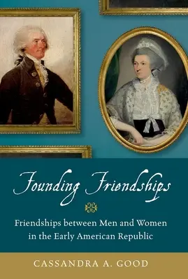 Amicizie fondatrici: Amicizie tra uomini e donne nella prima Repubblica americana - Founding Friendships: Friendships Between Men and Women in the Early American Republic