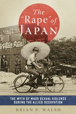 Lo stupro del Giappone: Il mito della violenza sessuale di massa durante l'occupazione alleata - The Rape of Japan: The Myth of Mass Sexual Violence During the Allied Occupation