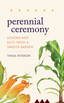 Cerimonia perenne: Lezioni e doni da un giardino del Dakota - Perennial Ceremony: Lessons and Gifts from a Dakota Garden