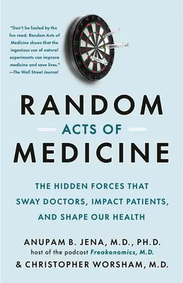 Atti casuali di medicina: Le forze nascoste che influenzano i medici, i pazienti e la nostra salute - Random Acts of Medicine: The Hidden Forces That Sway Doctors, Impact Patients, and Shape Our Health