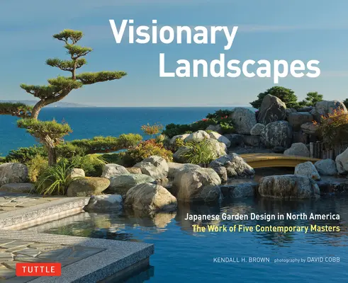 Paesaggi visionari: Progettazione di giardini giapponesi in Nord America, il lavoro di cinque maestri contemporanei - Visionary Landscapes: Japanese Garden Design in North America, the Work of Five Contemporary Masters