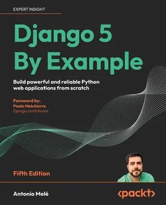 Django 5 by Example - Quinta edizione: Costruire applicazioni web Python potenti e affidabili partendo da zero - Django 5 By Example - Fifth Edition: Build powerful and reliable Python web applications from scratch