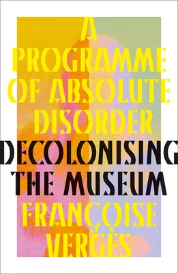 Un programma di disordine assoluto: Decolonizzare il museo - A Programme of Absolute Disorder: Decolonizing the Museum