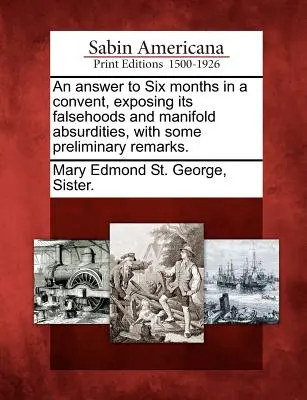 Una risposta a Sei mesi in convento, che ne espone le falsità e le molteplici assurdità, con alcune osservazioni preliminari. - An Answer to Six Months in a Convent, Exposing Its Falsehoods and Manifold Absurdities, with Some Preliminary Remarks.