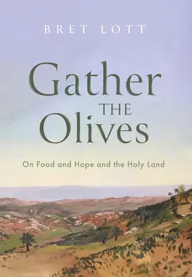 Raccogliere le olive: Cibo, speranza e Terra Santa - Gather the Olives: On Food and Hope and the Holy Land