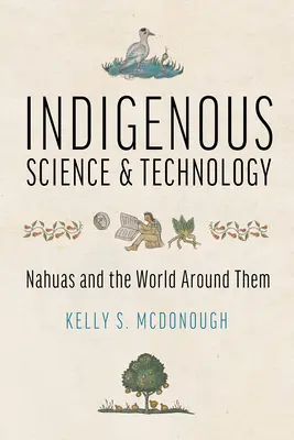 Scienza e tecnologia indigene: I Nahuas e il mondo circostante - Indigenous Science and Technology: Nahuas and the World Around Them